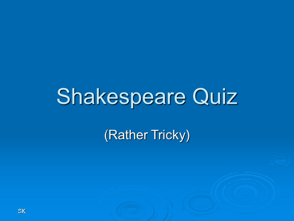 SK Shakespeare Quiz (Rather Tricky)